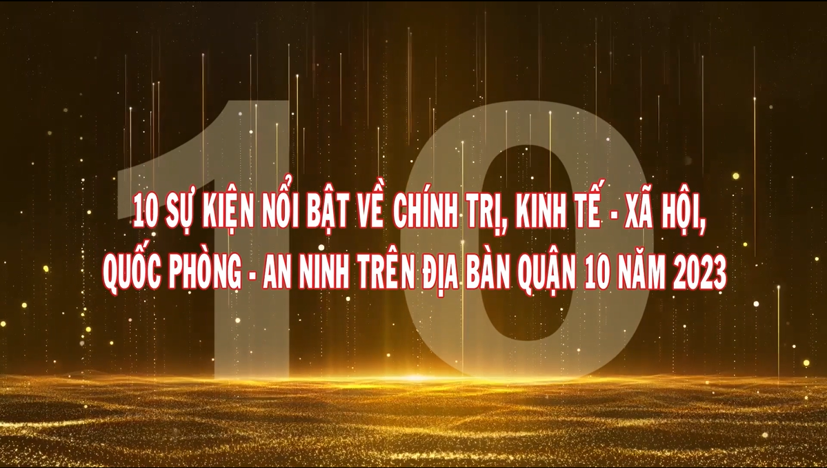 Image: 10 SỰ KIỆN NỔI BẬT VỀ CHÍNH TRỊ, KINH TẾ - XÃ HỘI, QUỐC PHÒNG - AN NINH TRÊN ĐỊA BÀN QUẬN 10 NĂM 2023